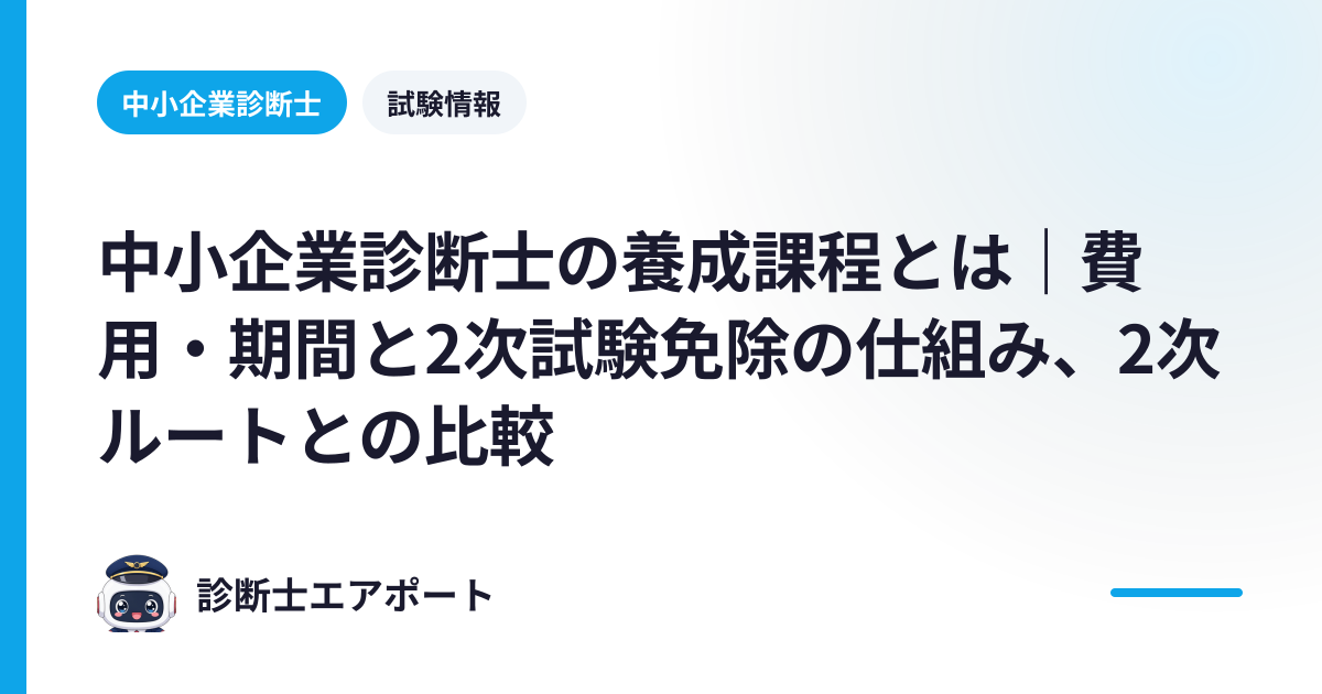 中小企業診断士の養成課程とは｜費用・期間と2次試験免除の仕組み、2次ルートとの比較